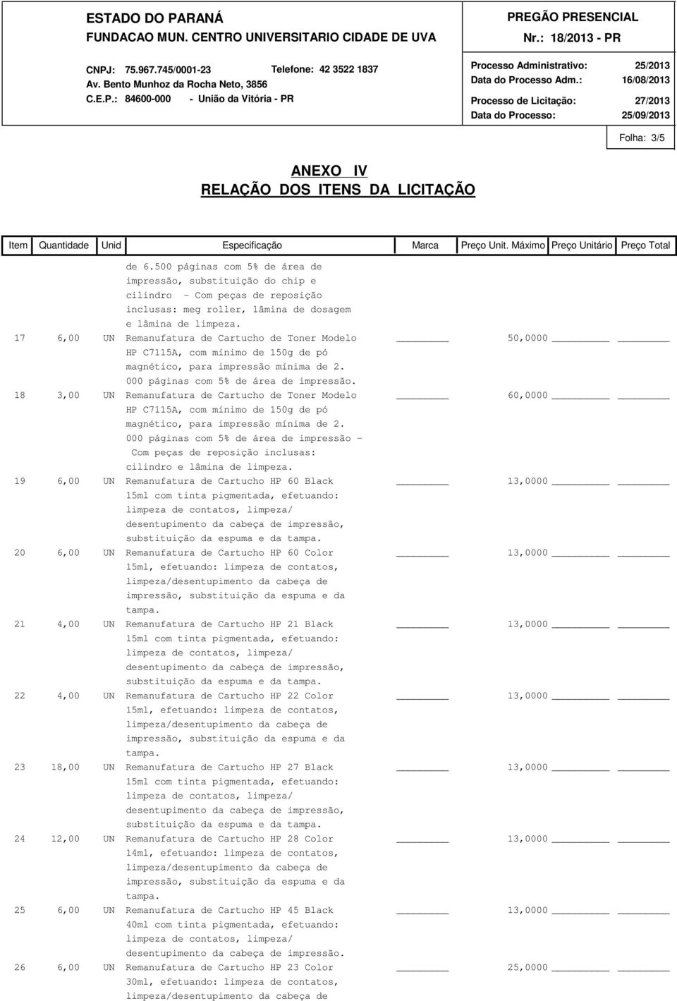 18 3,00 UN Remanufatura de Cartucho de Toner Modelo 60,0000 HP C7115A, com mínimo de 150g de pó magnético, para impressão mínima de 2.