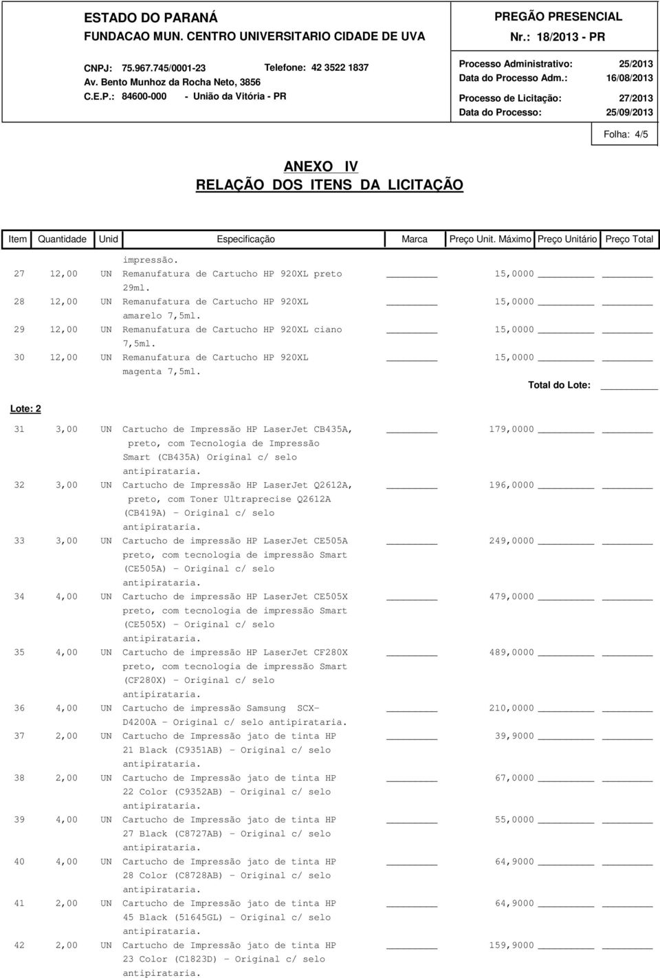 Total do Lote: Lote: 2 31 3,00 UN Cartucho de Impressão HP LaserJet CB435A, 179,0000 preto, com Tecnologia de Impressão Smart (CB435A) Original c/ selo 32 3,00 UN Cartucho de Impressão HP LaserJet