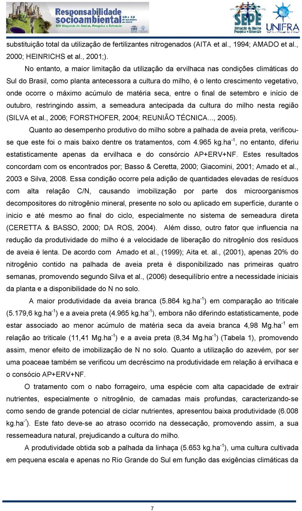 acúmulo de matéria seca, entre o final de setembro e início de outubro, restringindo assim, a semeadura antecipada da cultura do milho nesta região (SILVA et al.