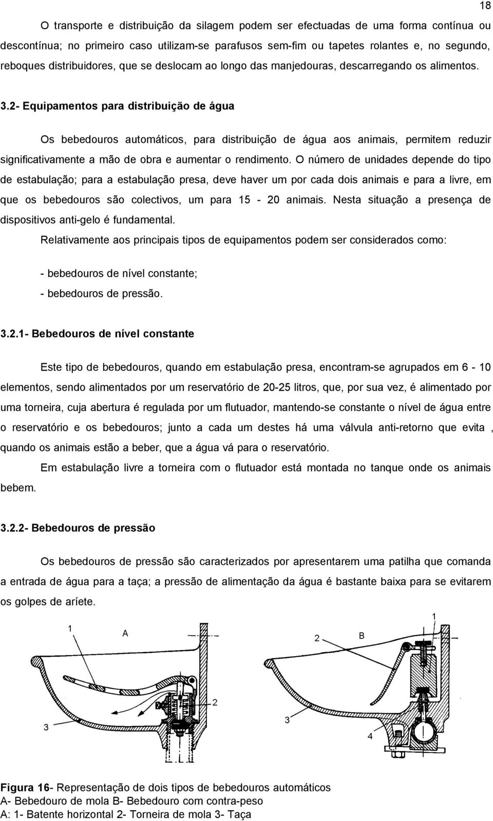 2- Equipamentos para distribuição de água Os bebedouros automáticos, para distribuição de água aos animais, permitem reduzir significativamente a mão de obra e aumentar o rendimento.