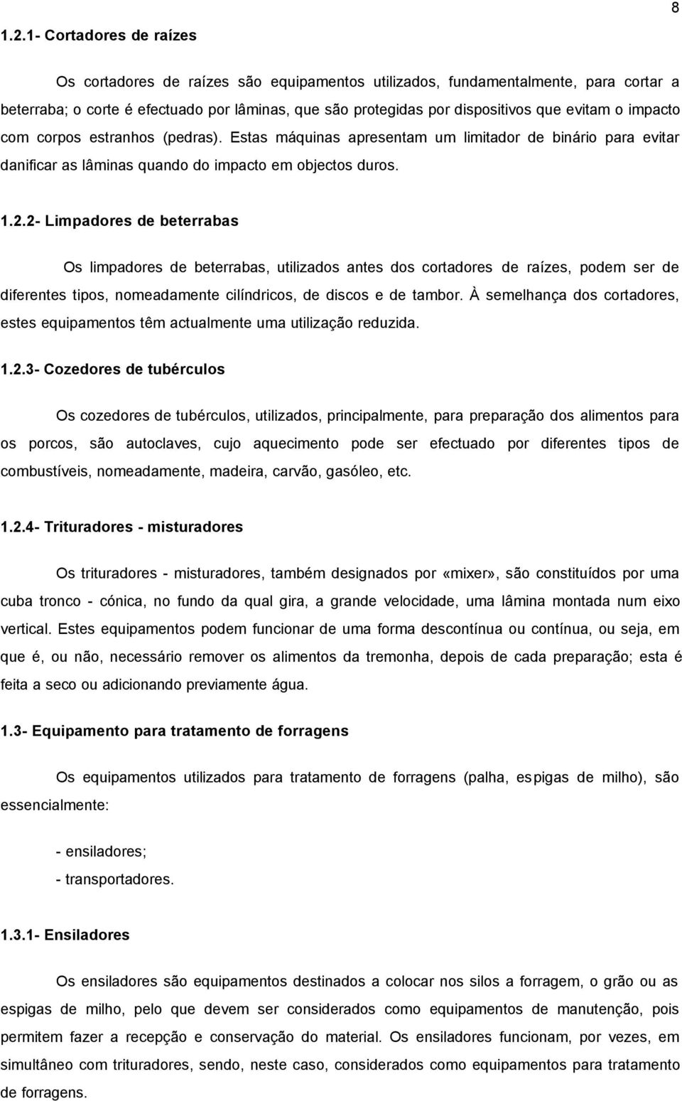 o impacto com corpos estranhos (pedras). Estas máquinas apresentam um limitador de binário para evitar danificar as lâminas quando do impacto em objectos duros. 1.2.