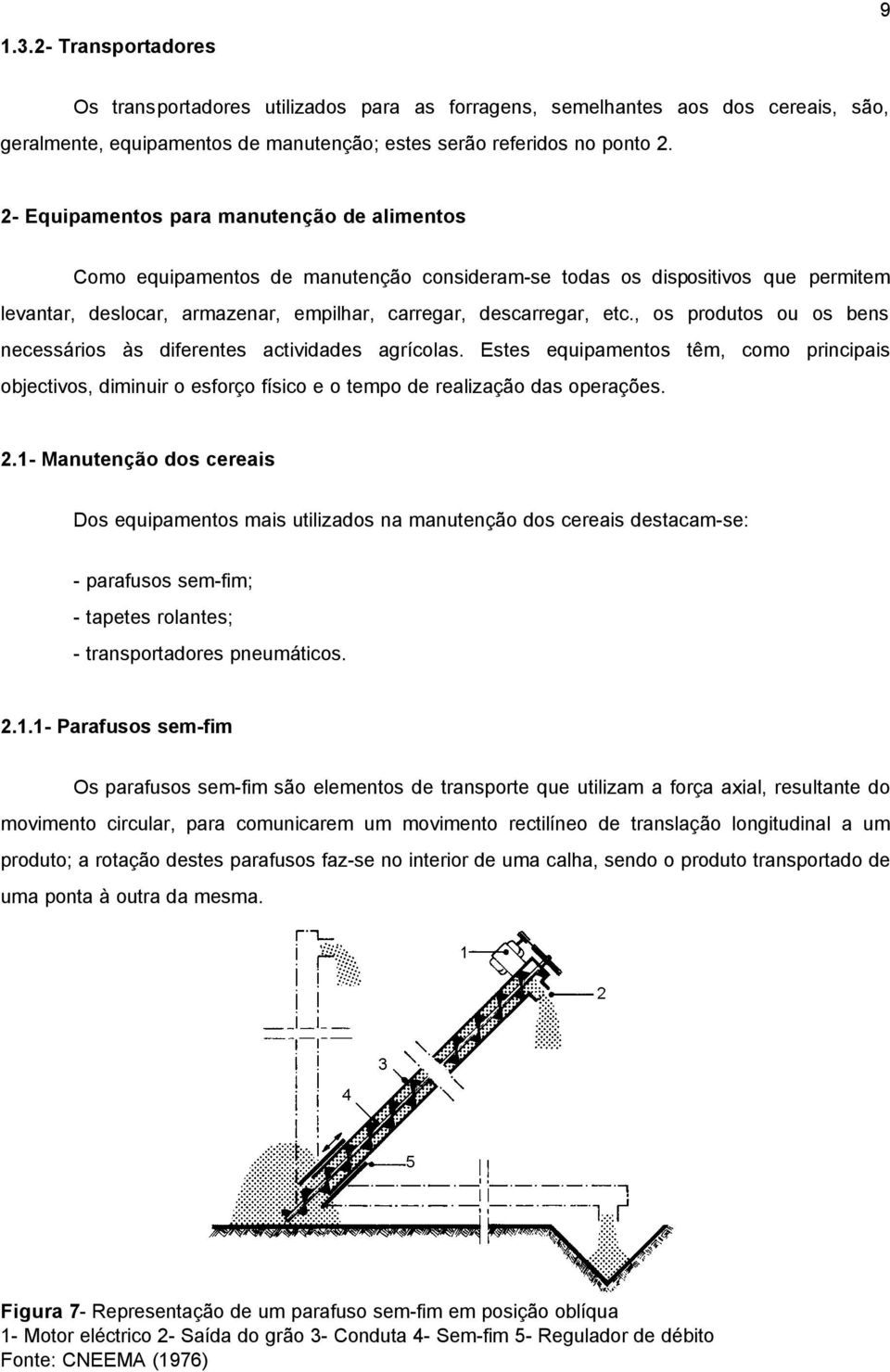 , os produtos ou os bens necessários às diferentes actividades agrícolas. Estes equipamentos têm, como principais objectivos, diminuir o esforço físico e o tempo de realização das operações. 2.