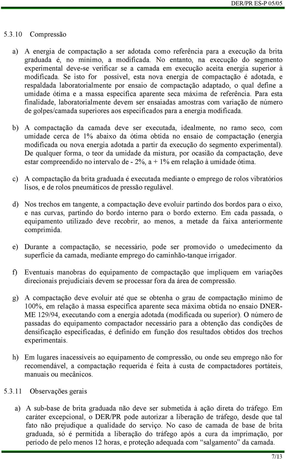 Se isto for possível, esta nova energia de compactação é adotada, e respaldada laboratorialmente por ensaio de compactação adaptado, o qual define a umidade ótima e a massa específica aparente seca