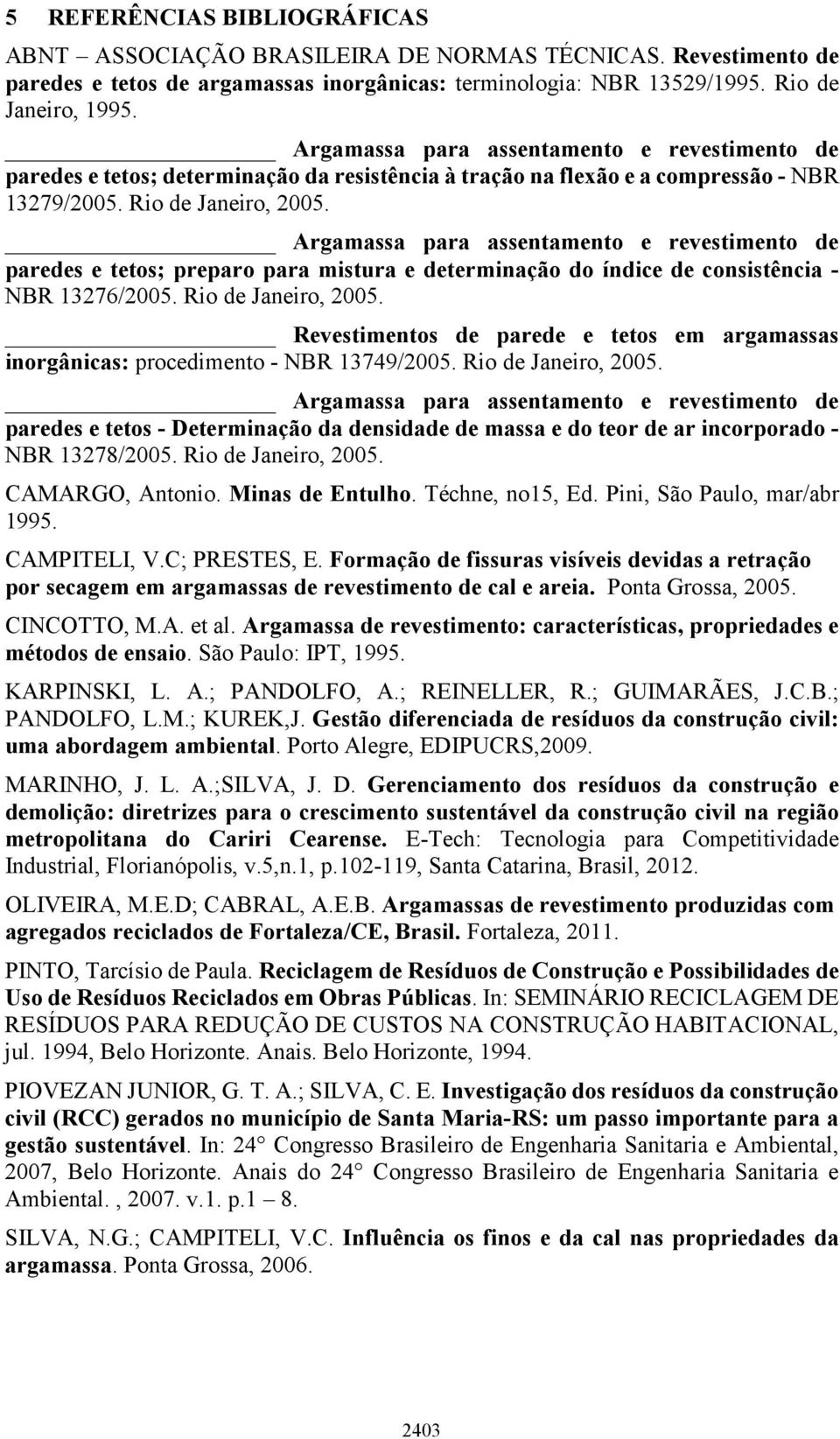 Argamassa para assentamento e revestimento de paredes e tetos; preparo para mistura e determinação do índice de consistência - NBR 13276/2005. Rio de Janeiro, 2005.