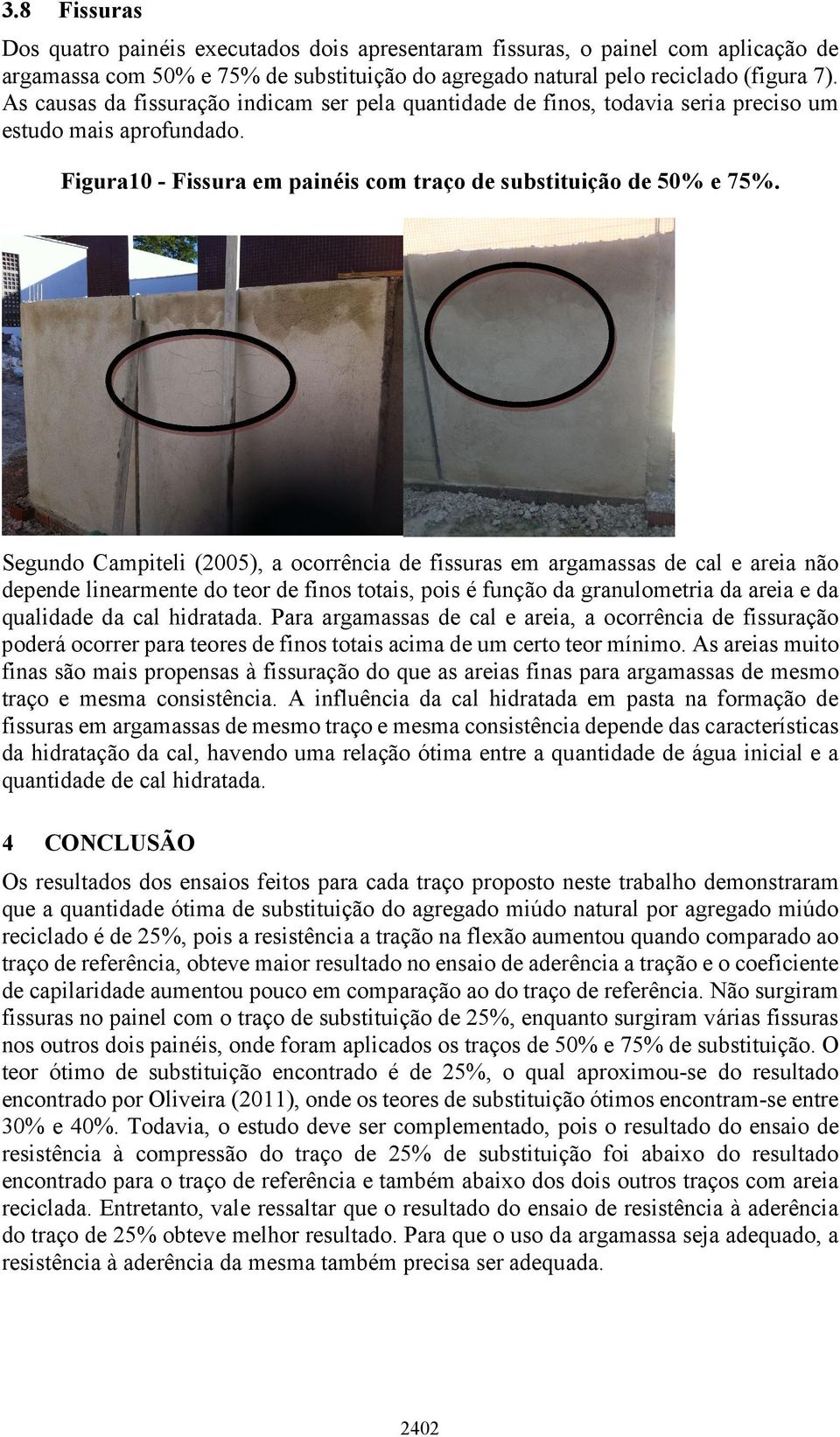 Segundo Campiteli (2005), a ocorrência de fissuras em argamassas de cal e areia não depende linearmente do teor de finos totais, pois é função da granulometria da areia e da qualidade da cal
