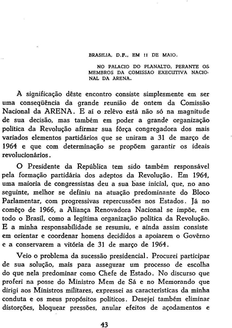 E aí o relevo está não só na magnitude de sua decisão, mas também em poder a grande organização política da Revolução afirmar sua força congregadora dos mais variados elementos partidários que se