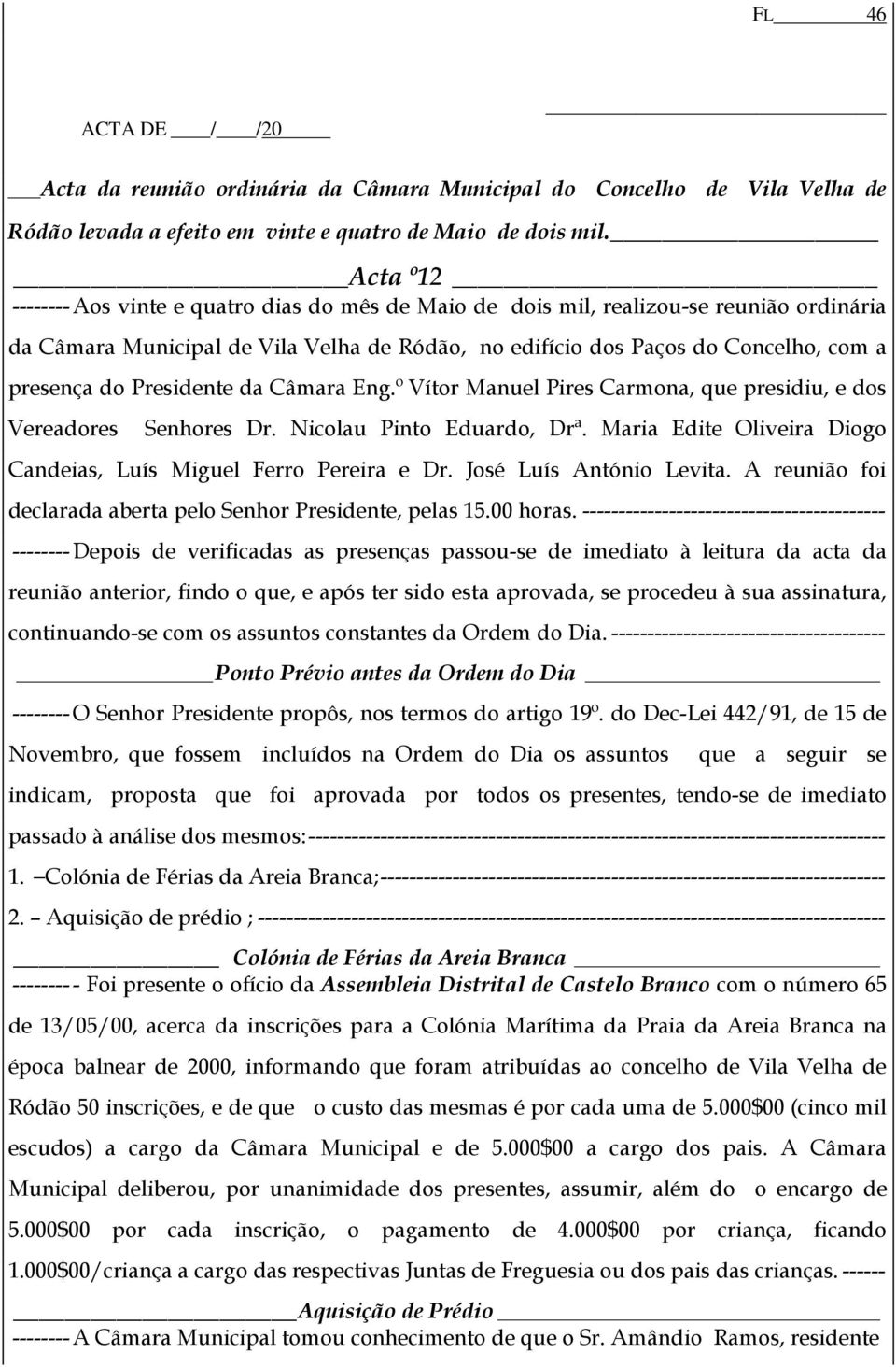 Presidente da Câmara Eng.º Vítor Manuel Pires Carmona, que presidiu, e dos Vereadores Senhores Dr. Nicolau Pinto Eduardo, Drª. Maria Edite Oliveira Diogo Candeias, Luís Miguel Ferro Pereira e Dr.