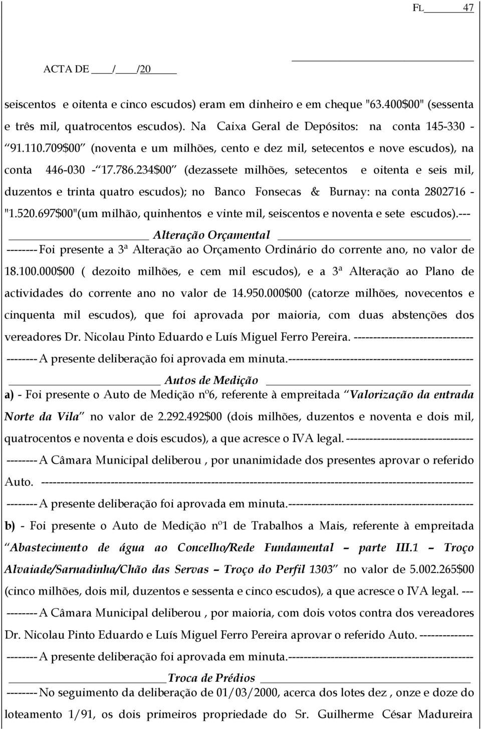 234$00 (dezassete milhões, setecentos e oitenta e seis mil, duzentos e trinta quatro escudos); no Banco Fonsecas & Burnay: na conta 2802716 - "1.520.