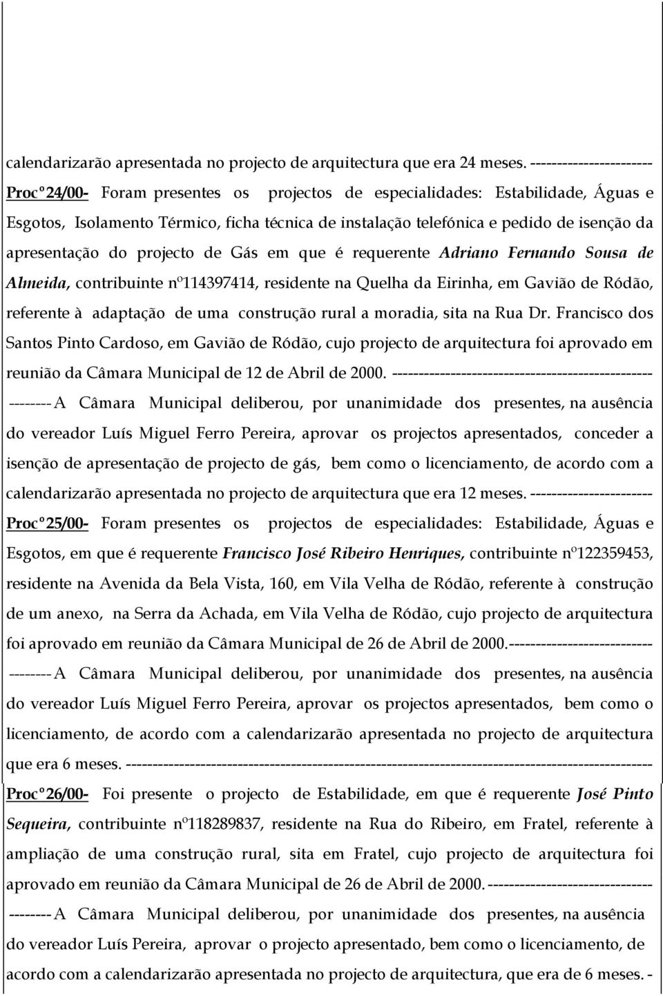 apresentação do projecto de Gás em que é requerente Adriano Fernando Sousa de Almeida, contribuinte nº114397414, residente na Quelha da Eirinha, em Gavião de Ródão, referente à adaptação de uma