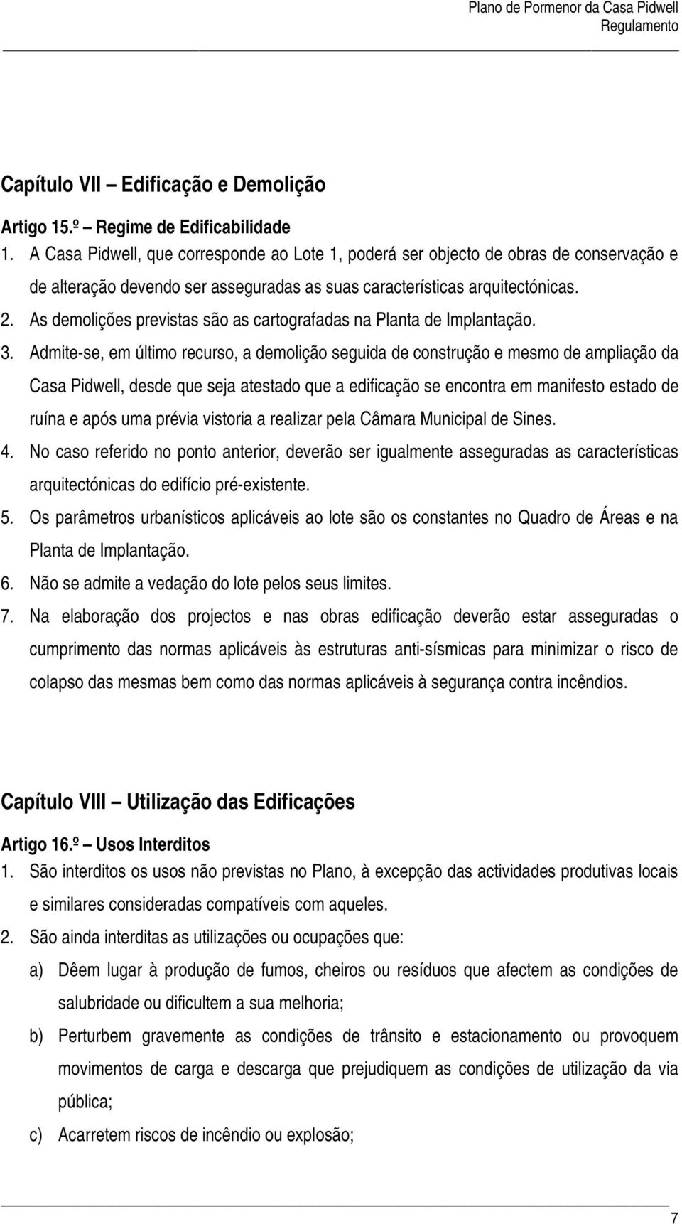 As demolições previstas são as cartografadas na Planta de Implantação. 3.