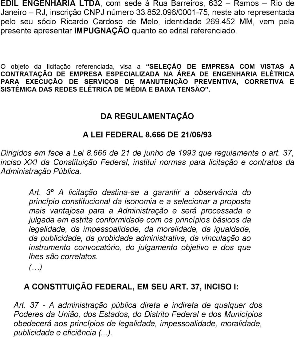 O objeto da licitação referenciada, visa a SELEÇÃO DE EMPRESA COM VISTAS A CONTRATAÇÃO DE EMPRESA ESPECIALIZADA NA ÁREA DE ENGENHARIA ELÉTRICA PARA EXECUÇÃO DE SERVIÇOS DE MANUTENÇÃO PREVENTIVA,