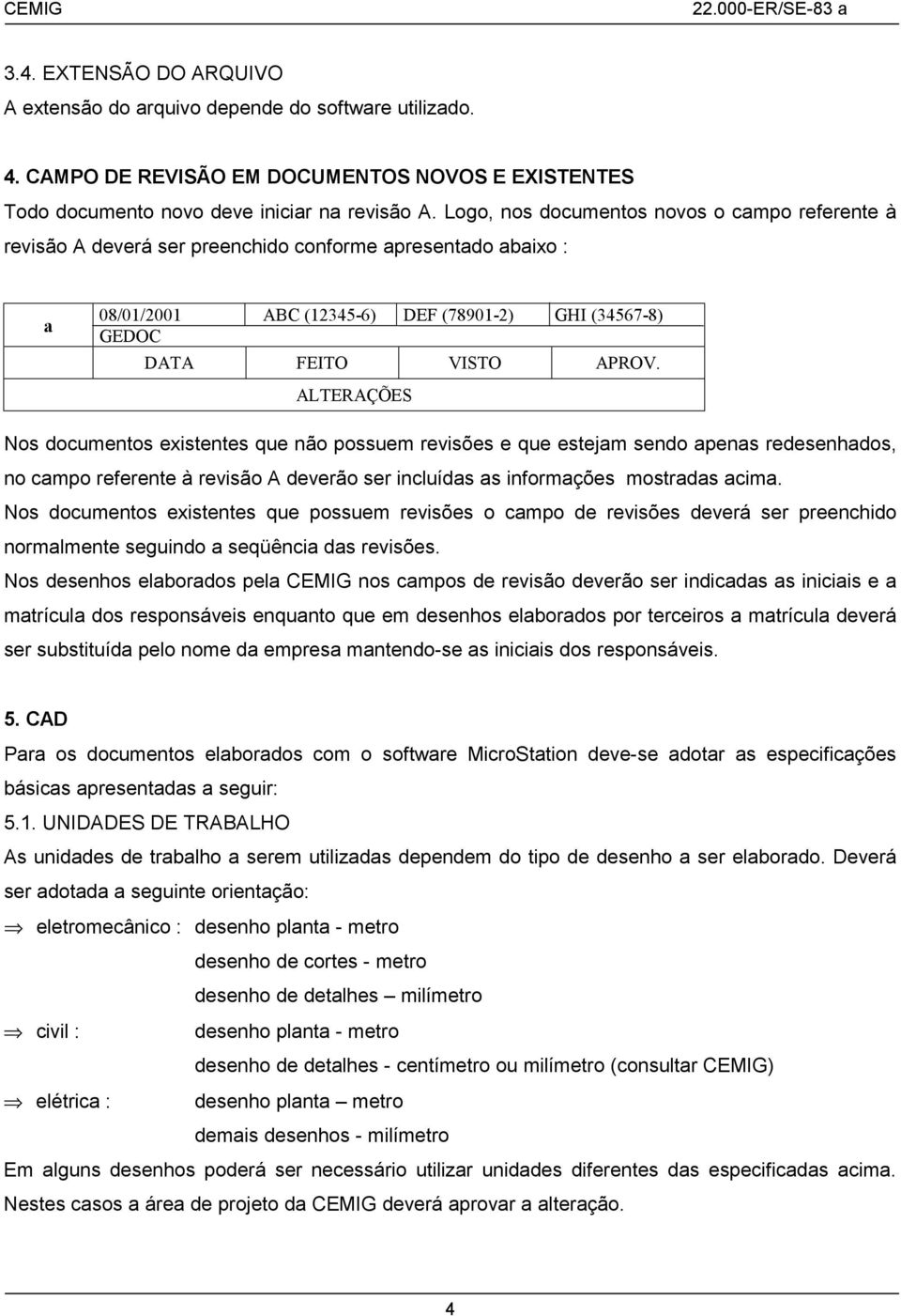 ALTERAÇÕES Nos documentos existentes que não possuem revisões e que estejam sendo apenas redesenhados, no campo referente à revisão A deverão ser incluídas as informações mostradas acima.