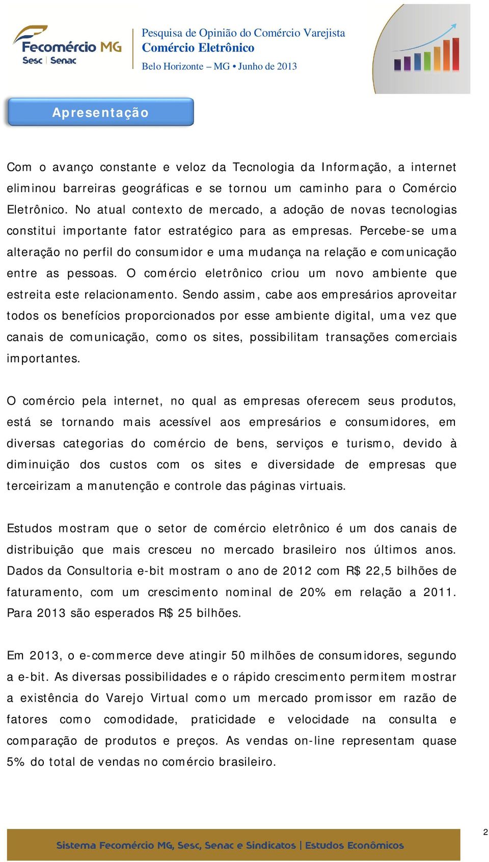 Percebe-se uma alteração no perfil do consumidor e uma mudança na relação e comunicação entre as pessoas. O comércio eletrônico criou um novo ambiente que estreita este relacionamento.