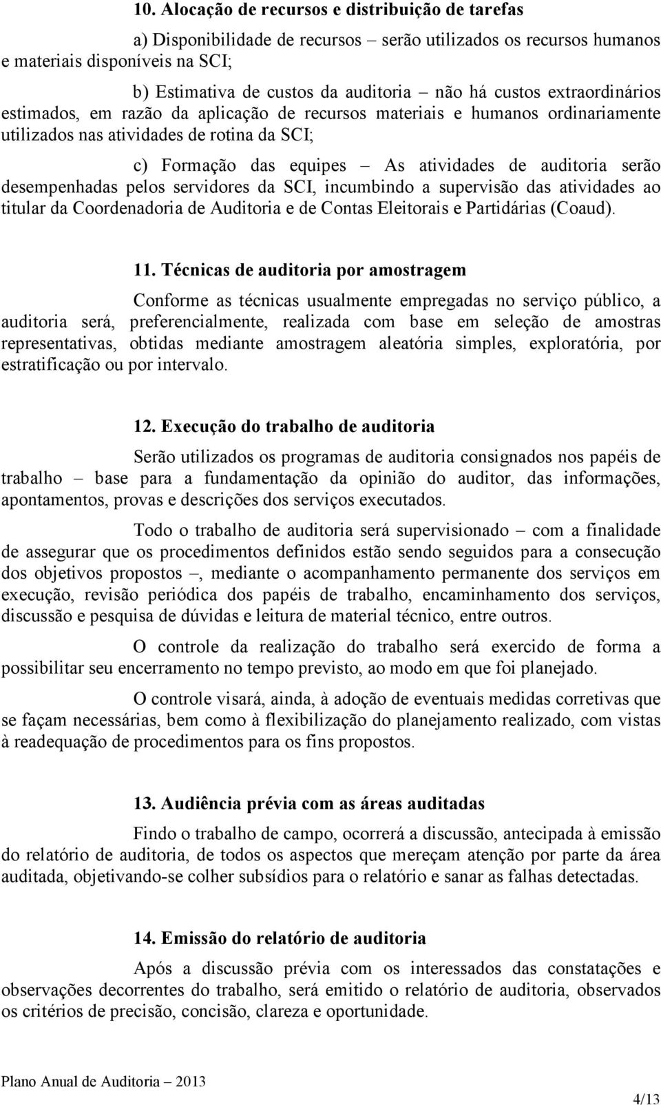 serão desempenhadas pelos servidores da SCI, incumbindo a supervisão das atividades ao titular da Coordenadoria de Auditoria e de Contas Eleitorais e Partidárias (Coaud). 11.