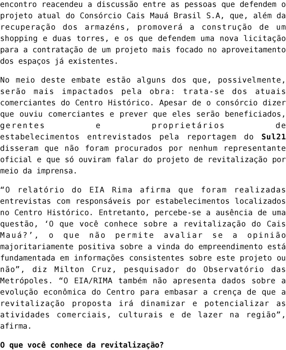 espaços já existentes. No meio deste embate estão alguns dos que, possivelmente, serão mais impactados pela obra: trata-se dos atuais comerciantes do Centro Histórico.