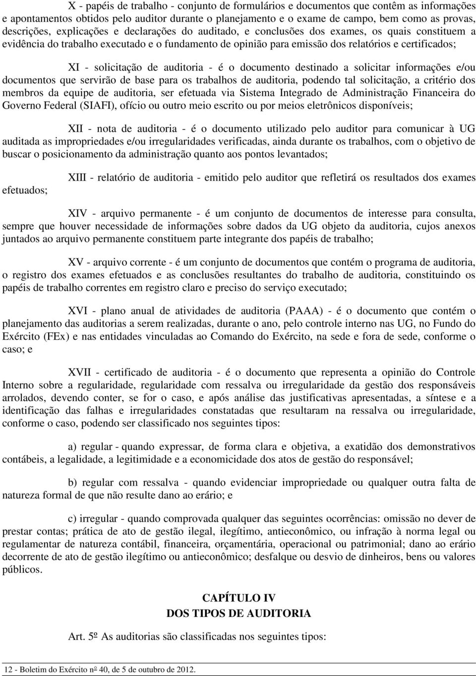 solicitação de auditoria - é o documento destinado a solicitar informações e/ou documentos que servirão de base para os trabalhos de auditoria, podendo tal solicitação, a critério dos membros da