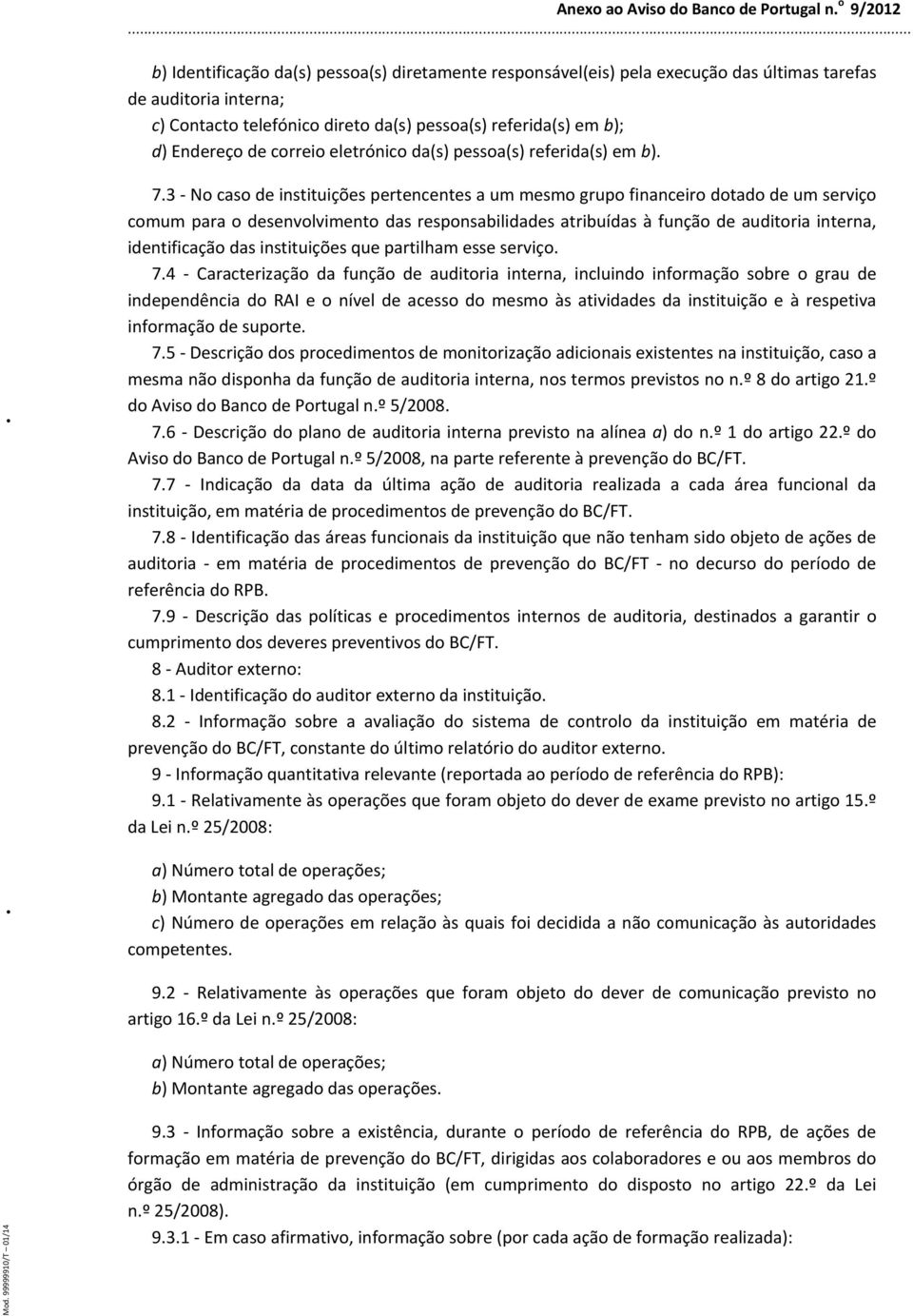 3 - No caso de instituições pertencentes a um mesmo grupo financeiro dotado de um serviço comum para o desenvolvimento das responsabilidades atribuídas à função de auditoria interna, identificação