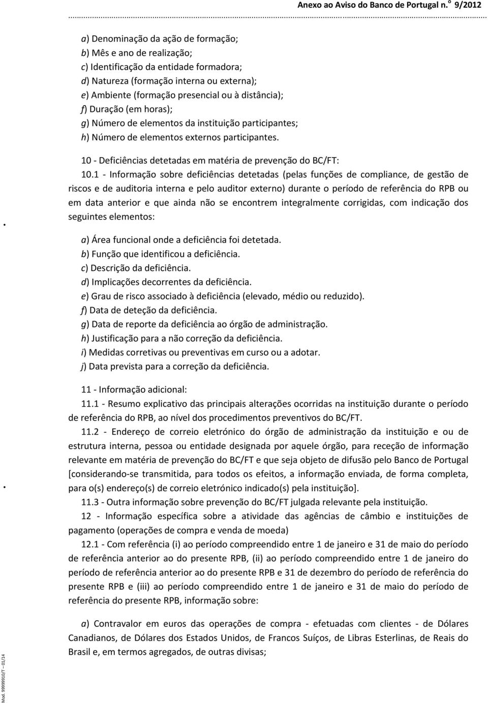 1 - Informação sobre deficiências detetadas (pelas funções de compliance, de gestão de riscos e de auditoria interna e pelo auditor externo) durante o período de referência do RPB ou em data anterior