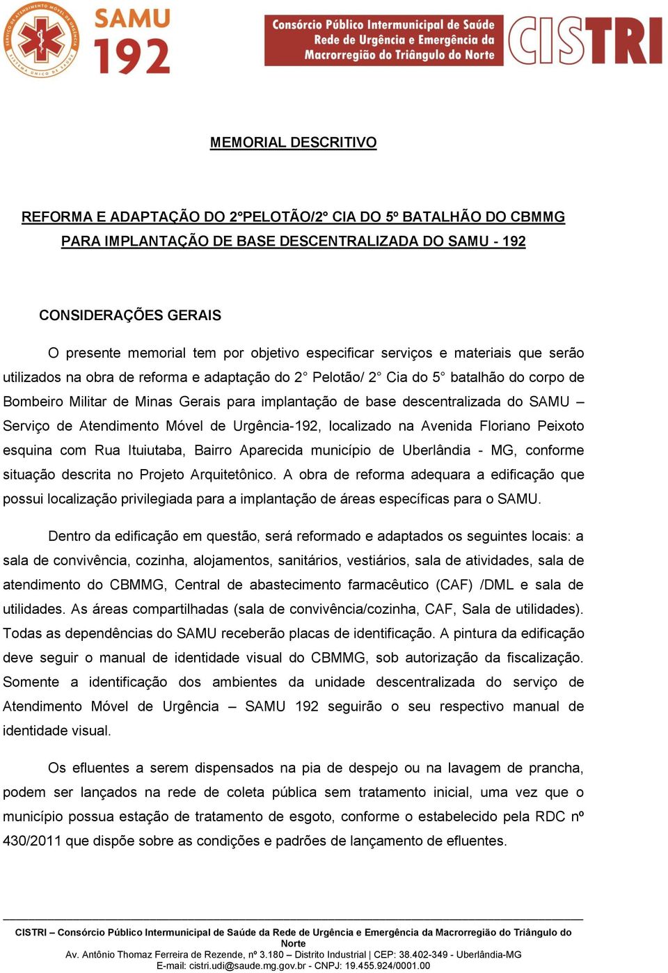 descentralizada do SAMU Serviço de Atendimento Móvel de Urgência-192, localizado na Avenida Floriano Peixoto esquina com Rua Ituiutaba, Bairro Aparecida município de Uberlândia - MG, conforme