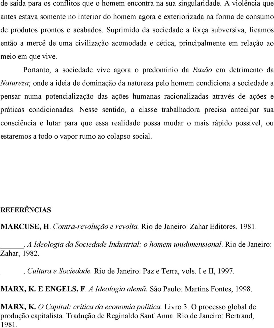 Suprimido da sociedade a força subversiva, ficamos então a mercê de uma civilização acomodada e cética, principalmente em relação ao meio em que vive.