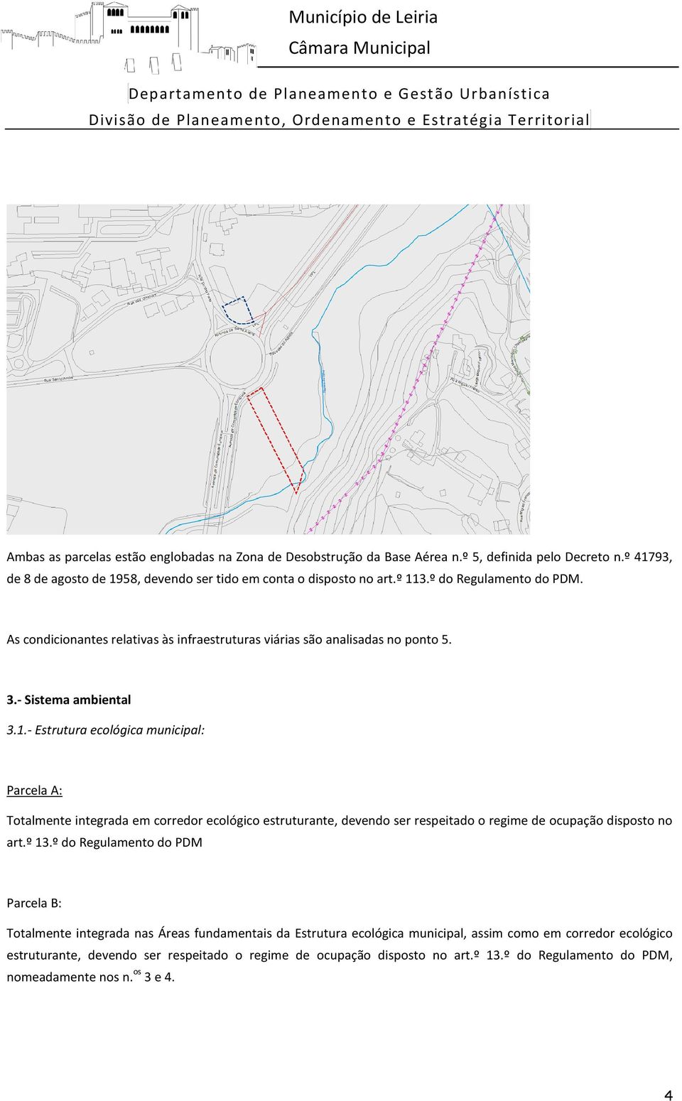 - Estrutura ecológica municipal: Parcela A: Totalmente integrada em corredor ecológico estruturante, devendo ser respeitado o regime de ocupação disposto no art.º 13.