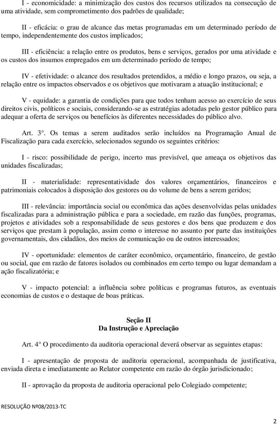 insumos empregados em um determinado período de tempo; IV - efetividade: o alcance dos resultados pretendidos, a médio e longo prazos, ou seja, a relação entre os impactos observados e os objetivos