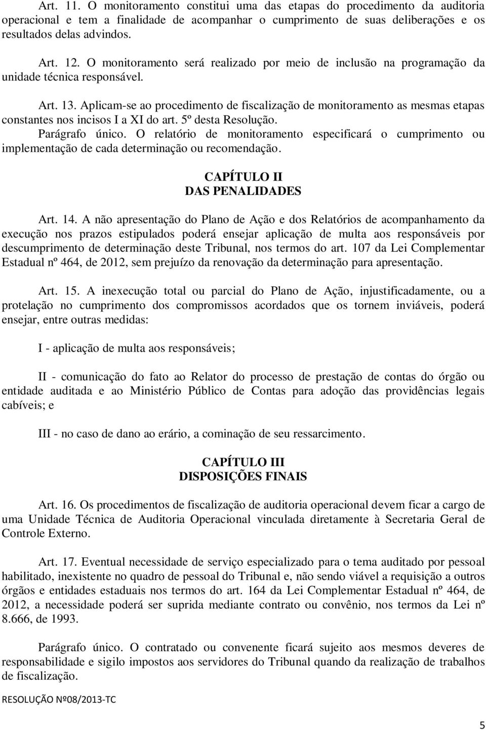 Aplicam-se ao procedimento de fiscalização de monitoramento as mesmas etapas constantes nos incisos I a XI do art. 5º desta Resolução. Parágrafo único.