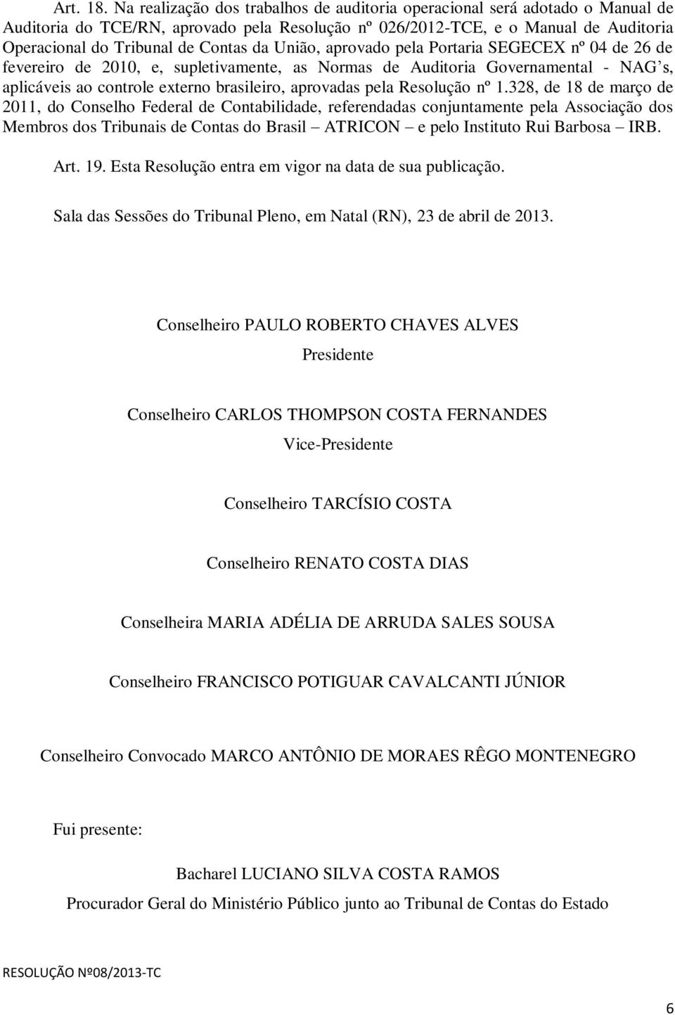 da União, aprovado pela Portaria SEGECEX nº 04 de 26 de fevereiro de 2010, e, supletivamente, as Normas de Auditoria Governamental - NAG s, aplicáveis ao controle externo brasileiro, aprovadas pela