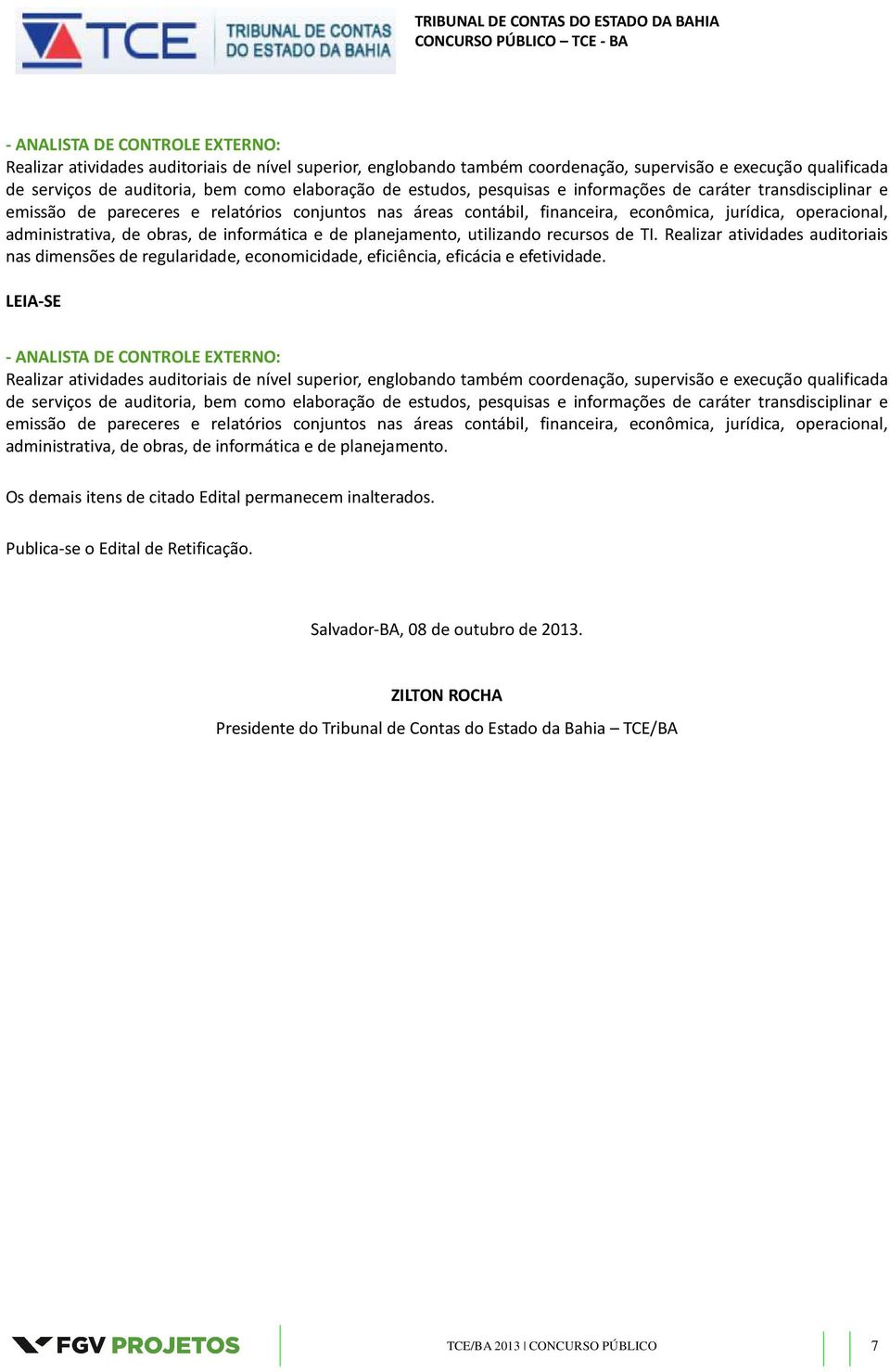 de informática e de planejamento, utilizando recursos de TI. Realizar atividades auditoriais nas dimensões de regularidade, economicidade, eficiência, eficácia e efetividade.