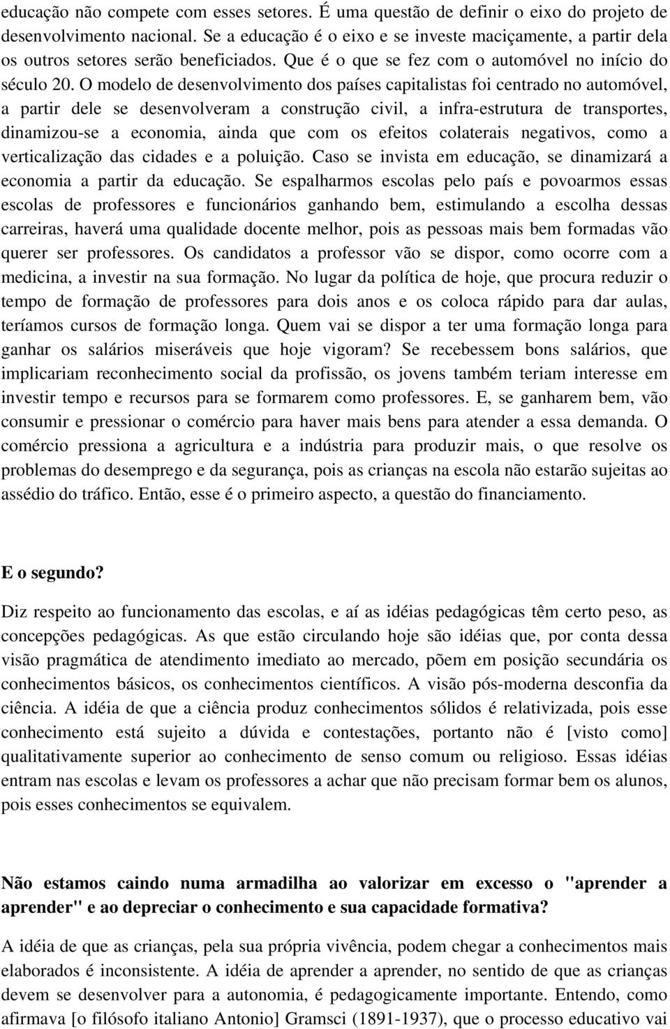 O modelo de desenvolvimento dos países capitalistas foi centrado no automóvel, a partir dele se desenvolveram a construção civil, a infra-estrutura de transportes, dinamizou-se a economia, ainda que