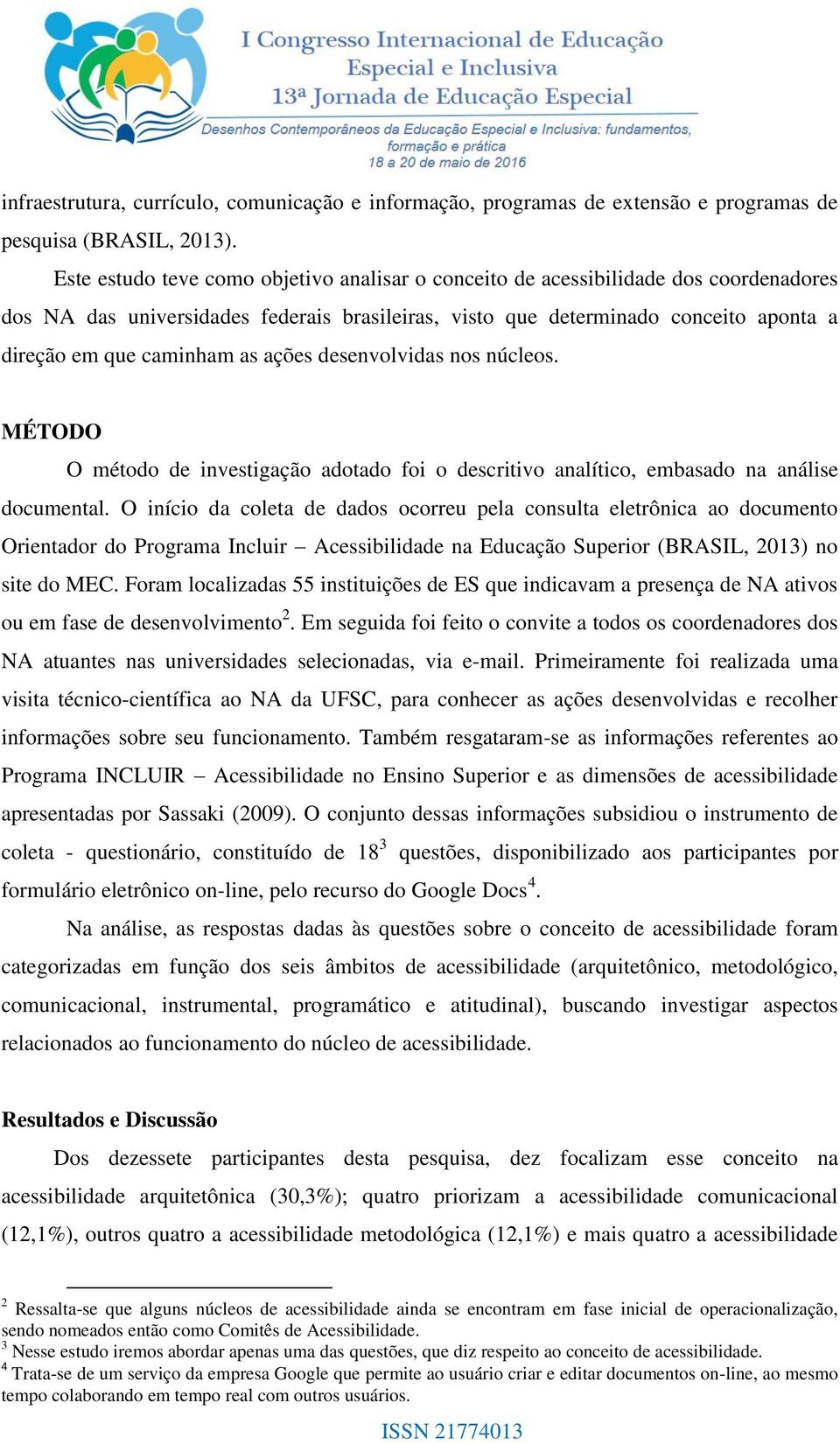 as ações desenvolvidas nos núcleos. MÉTODO O método de investigação adotado foi o descritivo analítico, embasado na análise documental.