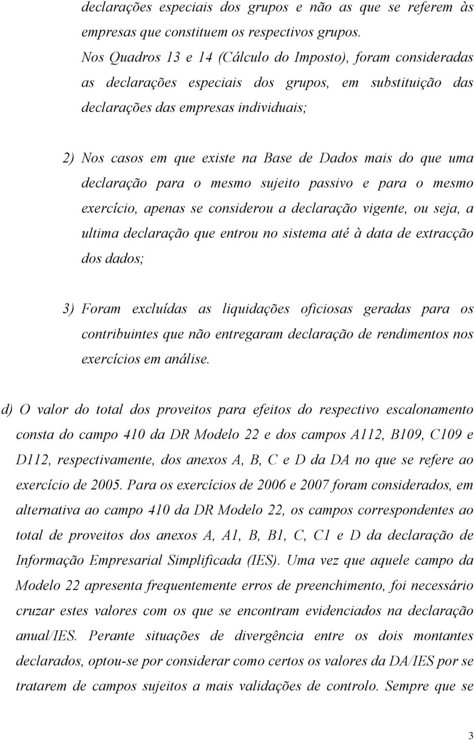 mais do que uma declaração para o mesmo sujeito passivo e para o mesmo exercício, apenas se considerou a declaração vigente, ou seja, a ultima declaração que entrou no sistema até à data de extracção