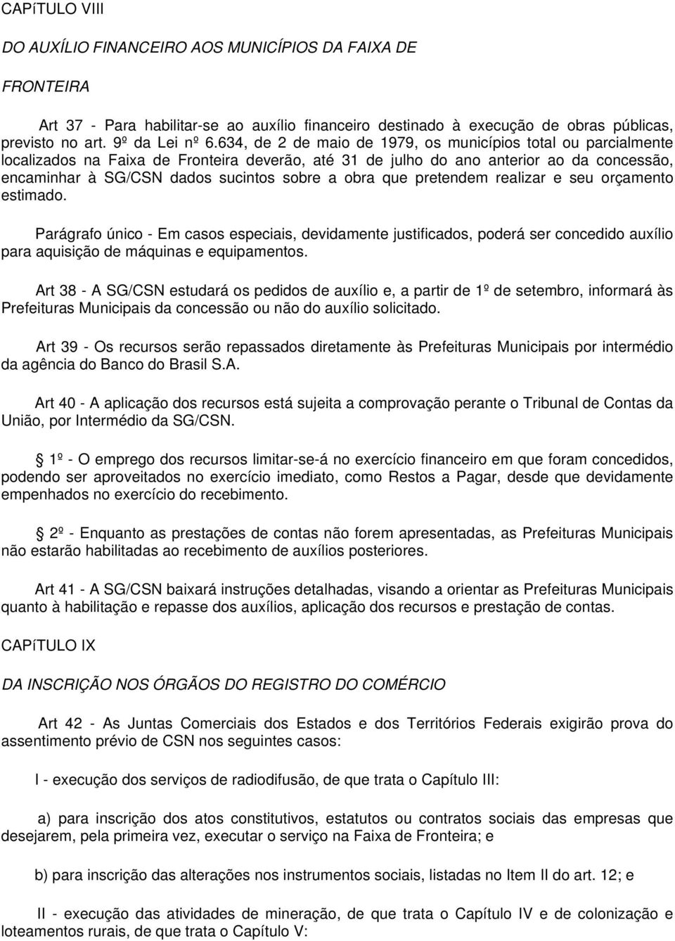 obra que pretendem realizar e seu orçamento estimado. Parágrafo único - Em casos especiais, devidamente justificados, poderá ser concedido auxílio para aquisição de máquinas e equipamentos.