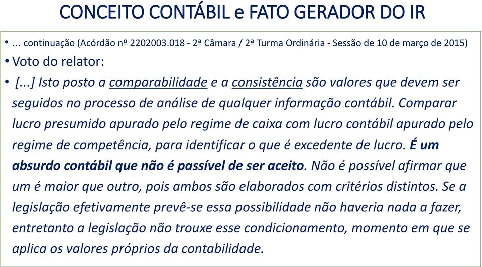 Comparar lucro presumido apurado pelo regime de caixa com lucro contábil apurado pelo regime de competência, para identificar o que é excedente de lucro.