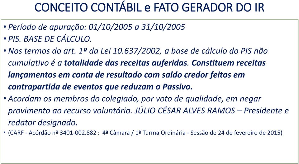 Constituem receitas lançamentos em conta de resultado com saldo credor feitos em contrapartida de eventos que reduzam o Passivo.