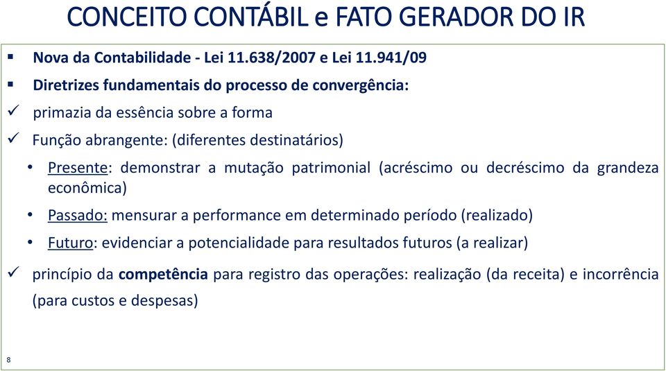 destinatários) Presente: demonstrar a mutação patrimonial (acréscimo ou decréscimo da grandeza econômica) Passado: mensurar a