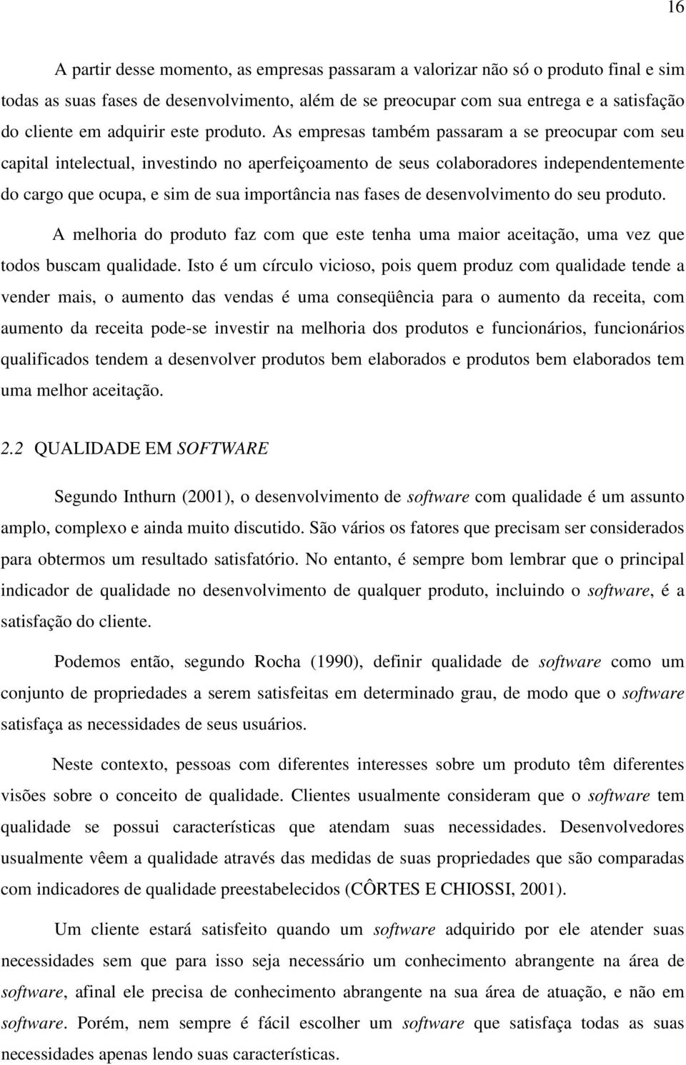 As empresas também passaram a se preocupar com seu capital intelectual, investindo no aperfeiçoamento de seus colaboradores independentemente do cargo que ocupa, e sim de sua importância nas fases de