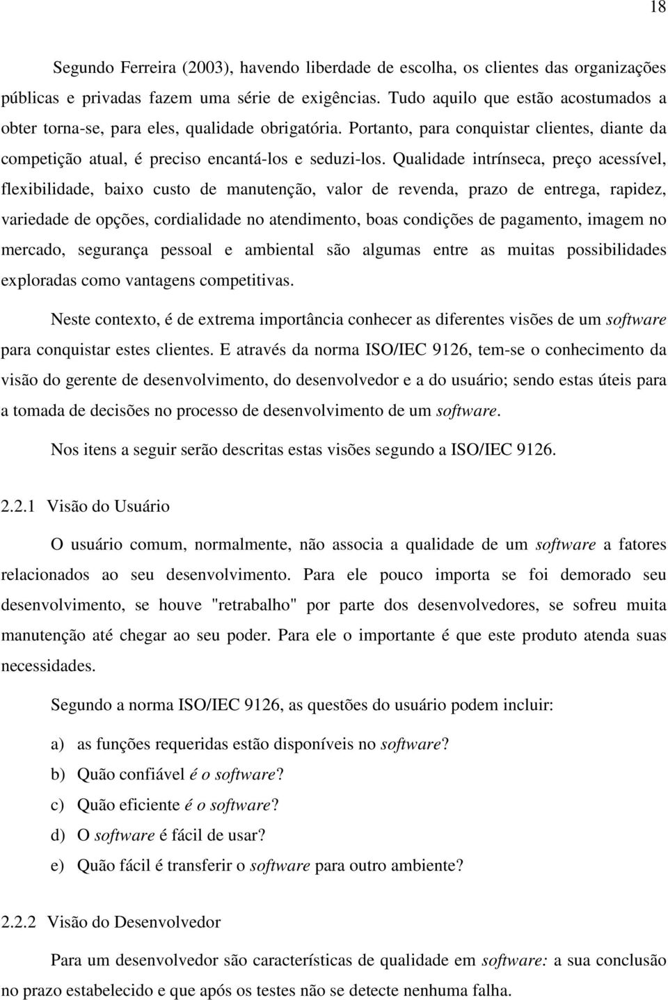 Qualidade intrínseca, preço acessível, flexibilidade, baixo custo de manutenção, valor de revenda, prazo de entrega, rapidez, variedade de opções, cordialidade no atendimento, boas condições de