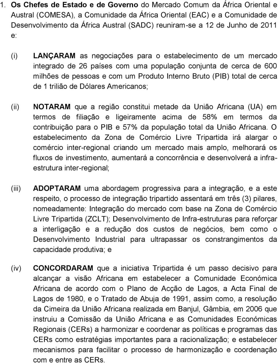 pessoas e com um Produto Interno Bruto (PIB) total de cerca de 1 trilião de Dólares Americanos; NOTARAM que a região constitui metade da União Africana (UA) em termos de filiação e ligeiramente acima