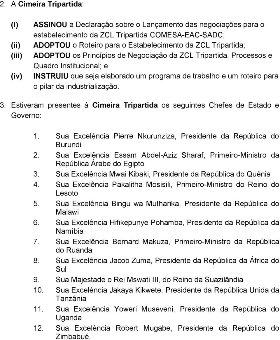 industrialização. 3. Estiveram presentes à Cimeira Tripartida os seguintes Chefes de Estado e Governo: 1. Sua Excelência Pierre Nkurunziza, Presidente da República do Burundi 2.