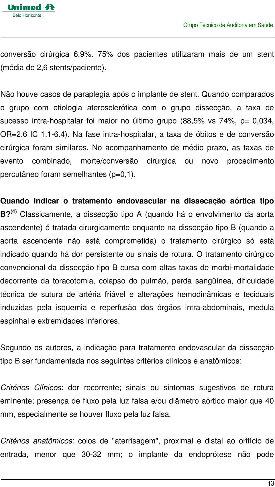 Na fase intra-hospitalar, a taxa de óbitos e de conversão cirúrgica foram similares.