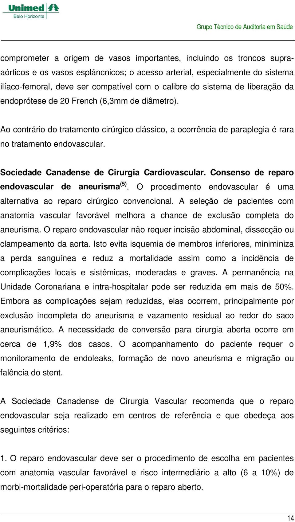 Sociedade anadense de irurgia ardiovascular. onsenso de reparo endovascular de aneurisma (5). O procedimento endovascular é uma alternativa ao reparo cirúrgico convencional.