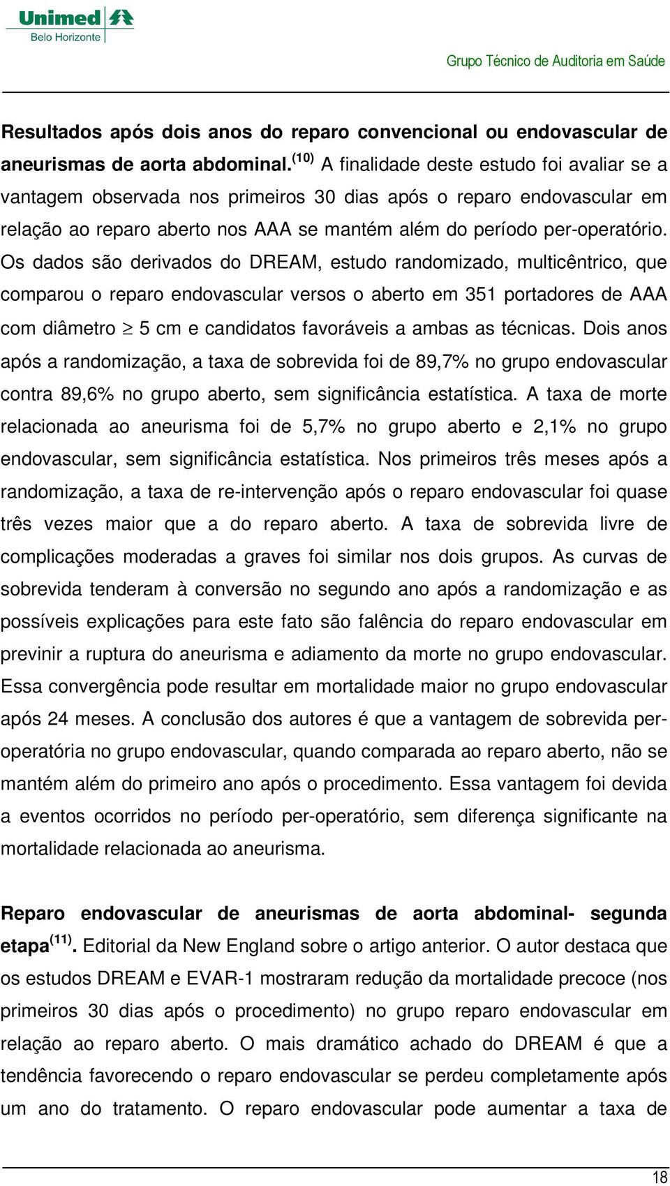 Os dados são derivados do DREAM, estudo randomizado, multicêntrico, que comparou o reparo endovascular versos o aberto em 351 portadores de AAA com diâmetro 5 cm e candidatos favoráveis a ambas as