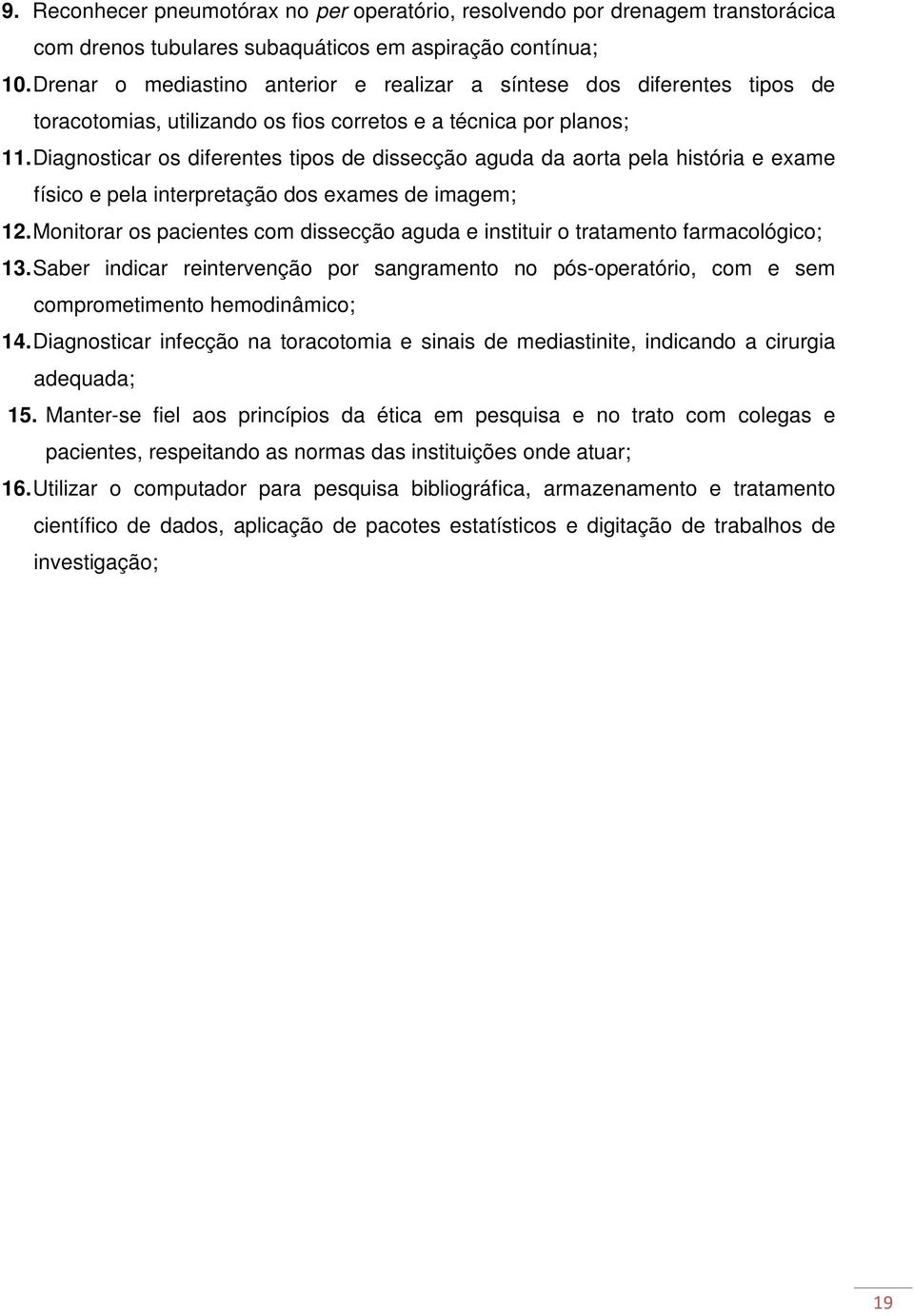 Diagnosticar os diferentes tipos de dissecção aguda da aorta pela história e exame físico e pela interpretação dos exames de imagem; 12.