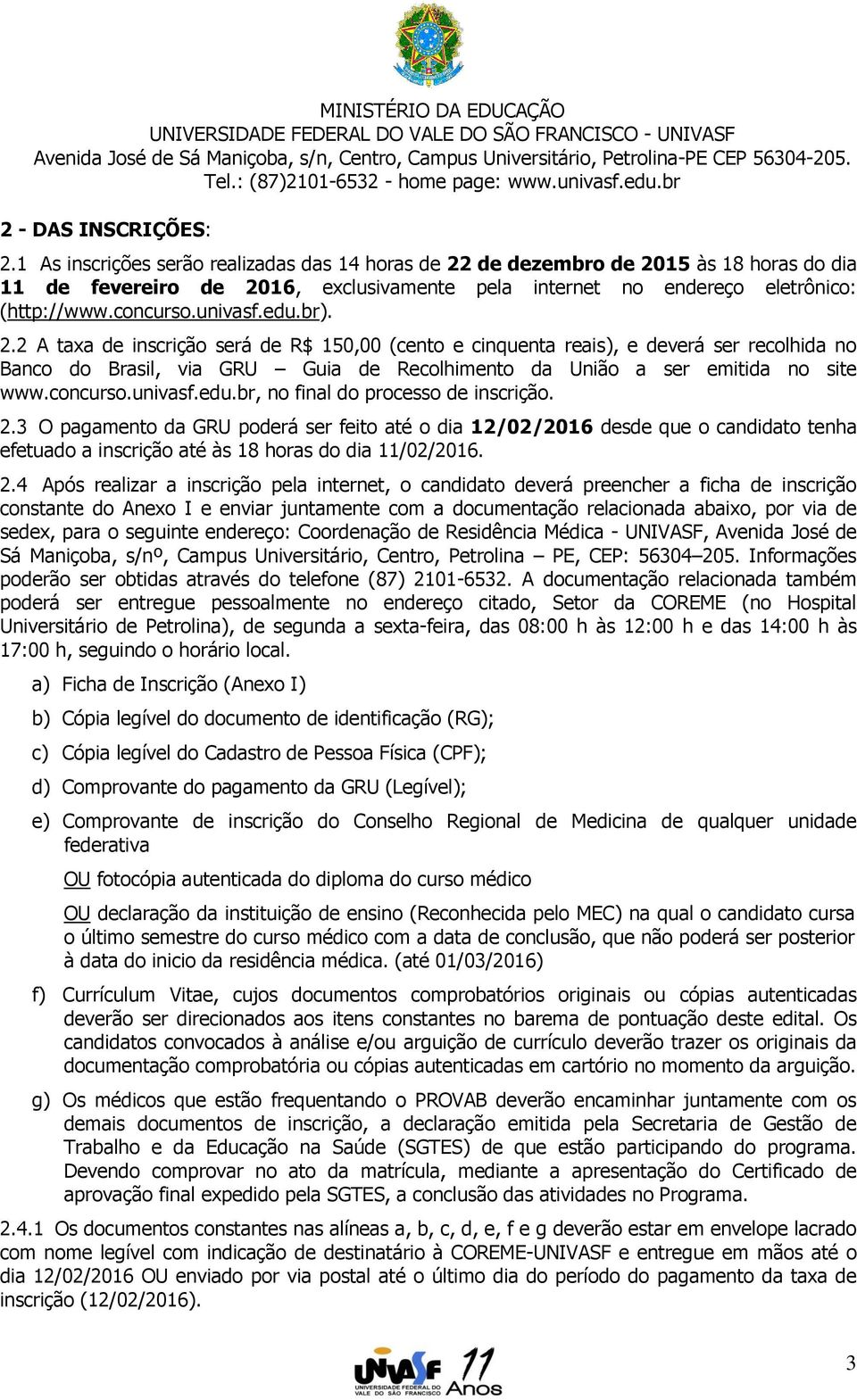 edu.br). 2.2 A taxa de inscrição será de R$ 150,00 (cento e cinquenta reais), e deverá ser recolhida no Banco do Brasil, via GRU Guia de Recolhimento da União a ser emitida no site www.concurso.