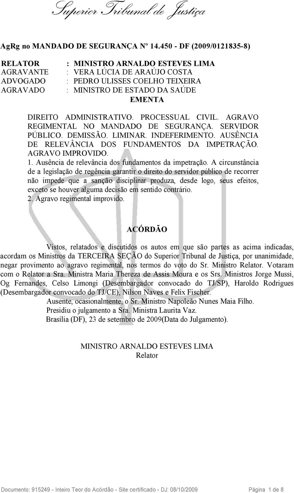 ADMINISTRATIVO. PROCESSUAL CIVIL. AGRAVO REGIMENTAL NO MANDADO DE SEGURANÇA. SERVIDOR PÚBLICO. DEMISSÃO. LIMINAR. INDEFERIMENTO. AUSÊNCIA DE RELEVÂNCIA DOS FUNDAMENTOS DA IMPETRAÇÃO. AGRAVO IMPROVIDO.