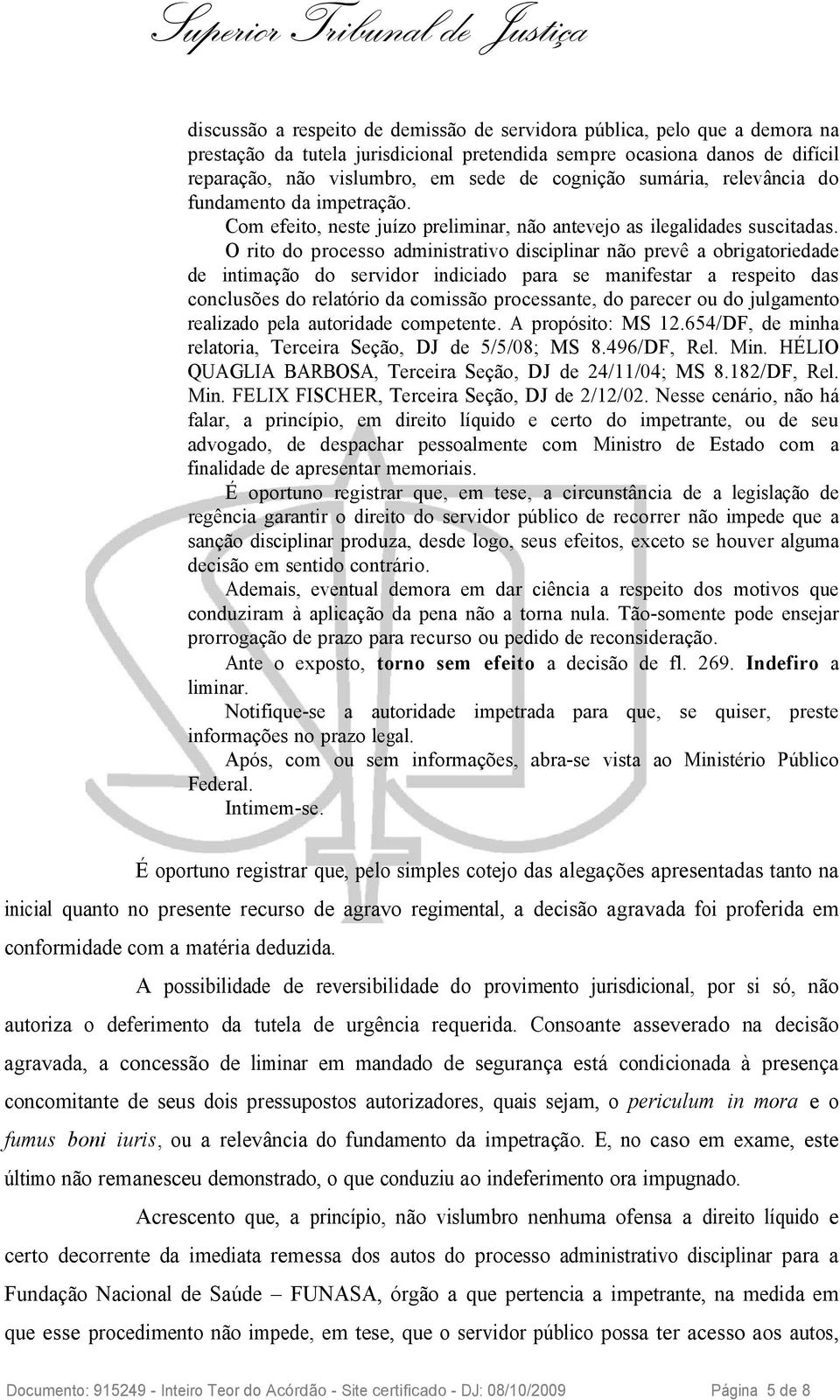 O rito do processo administrativo disciplinar não prevê a obrigatoriedade de intimação do servidor indiciado para se manifestar a respeito das conclusões do relatório da comissão processante, do