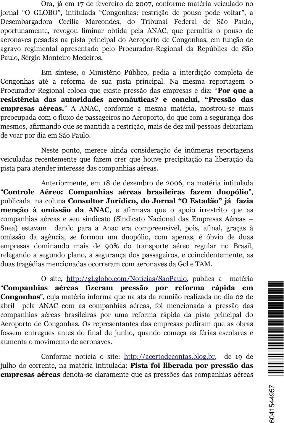 Procurador-Regional da República de São Paulo, Sérgio Monteiro Medeiros. Em síntese, o Ministério Público, pedia a interdição completa de Congonhas até a reforma de sua pista principal.