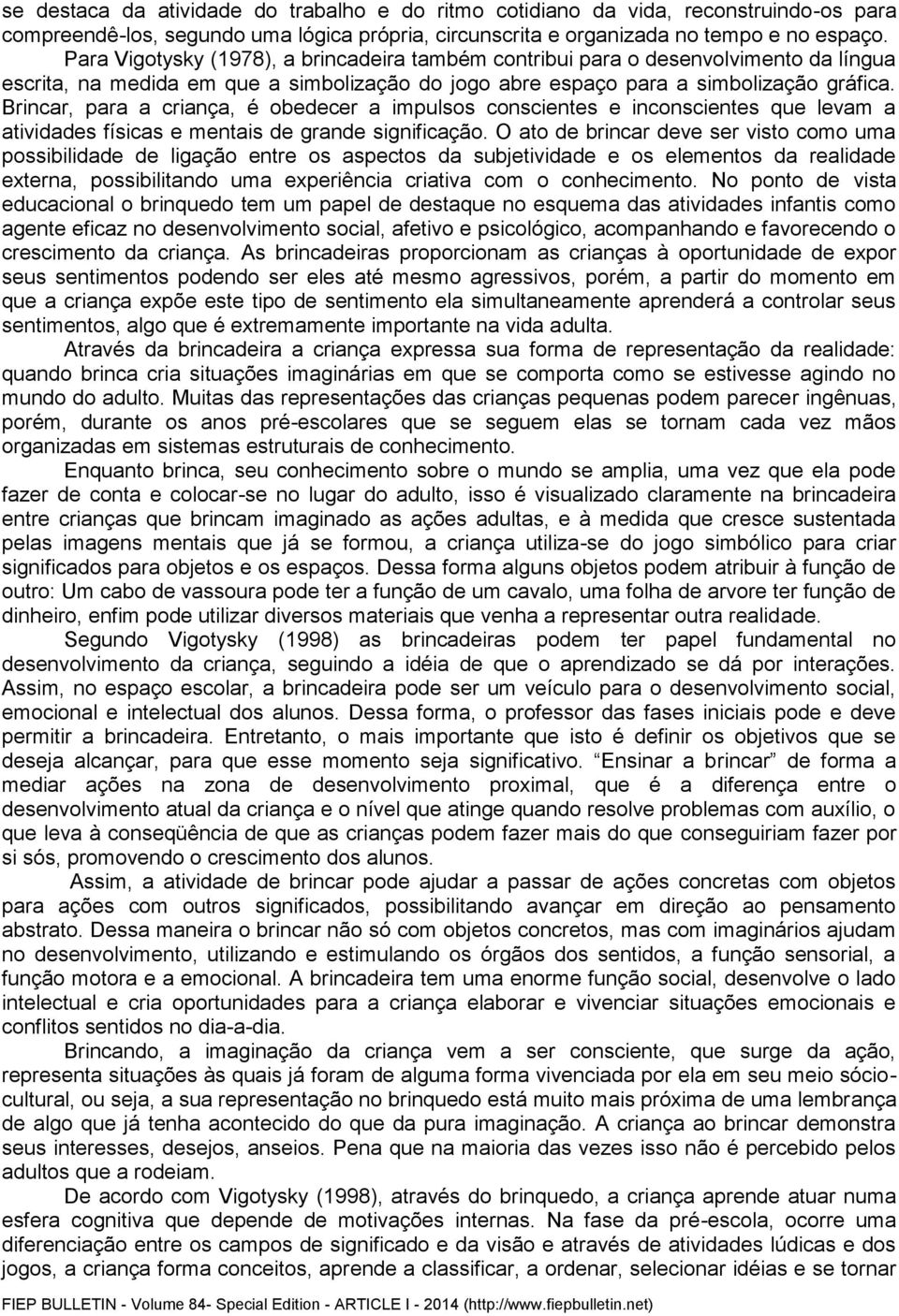 Brincar, para a criança, é obedecer a impulsos conscientes e inconscientes que levam a atividades físicas e mentais de grande significação.