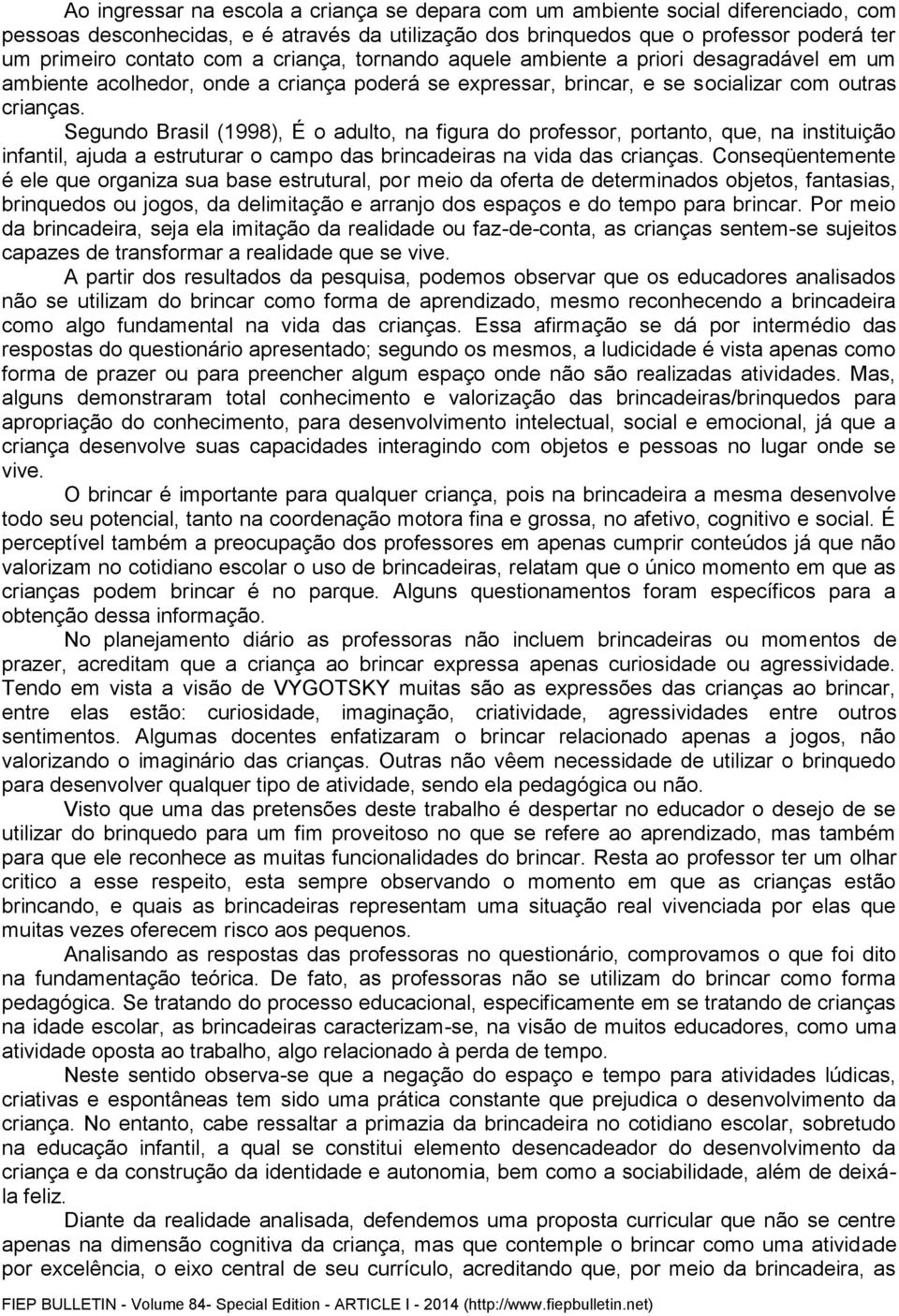 Segundo Brasil (1998), É o adulto, na figura do professor, portanto, que, na instituição infantil, ajuda a estruturar o campo das brincadeiras na vida das crianças.